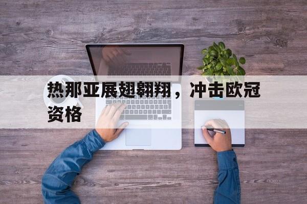 关于热那亚展翅翱翔，冲击欧冠资格的信息